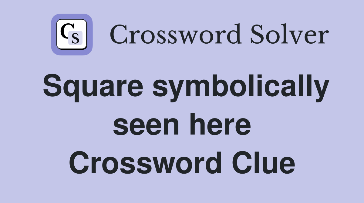 Square symbolically seen here Crossword Clue