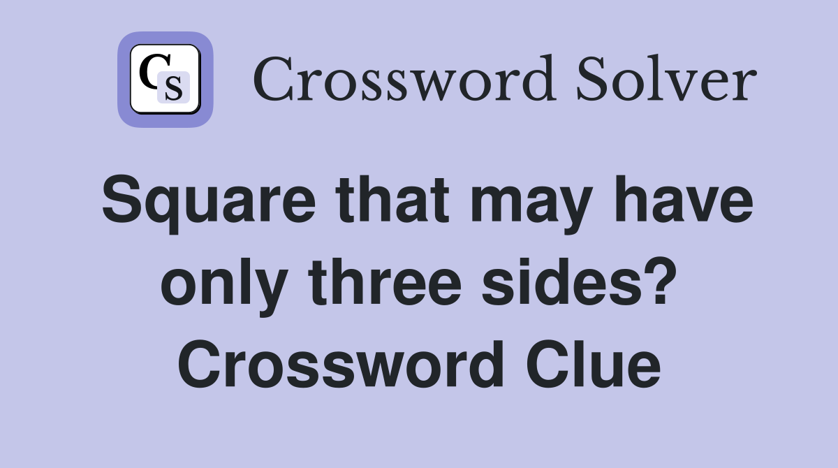 Square that may have only three sides? Crossword Clue