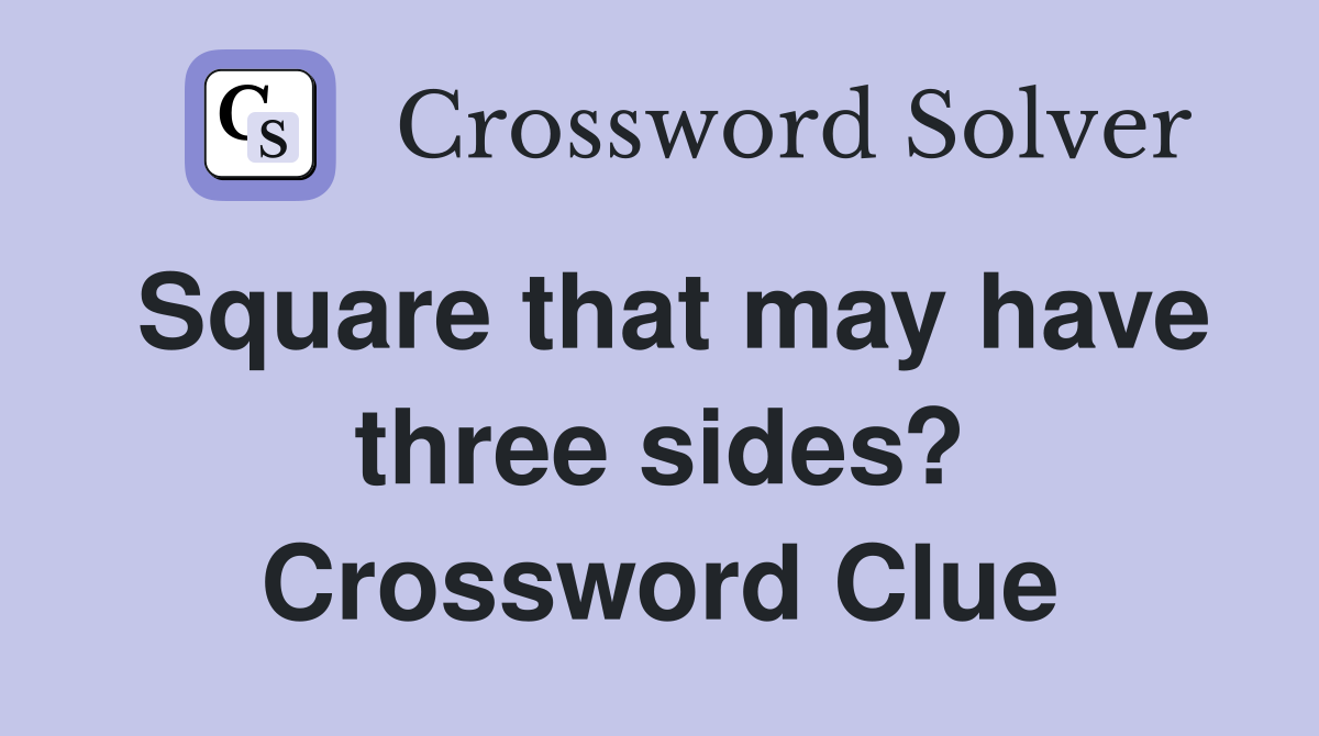 Square that may have three sides? Crossword Clue