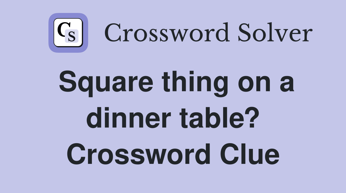 Square thing on a dinner table? Crossword Clue