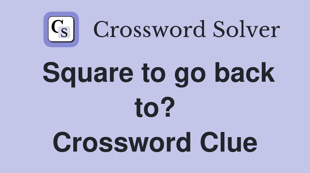 Square to go back to? Crossword Clue