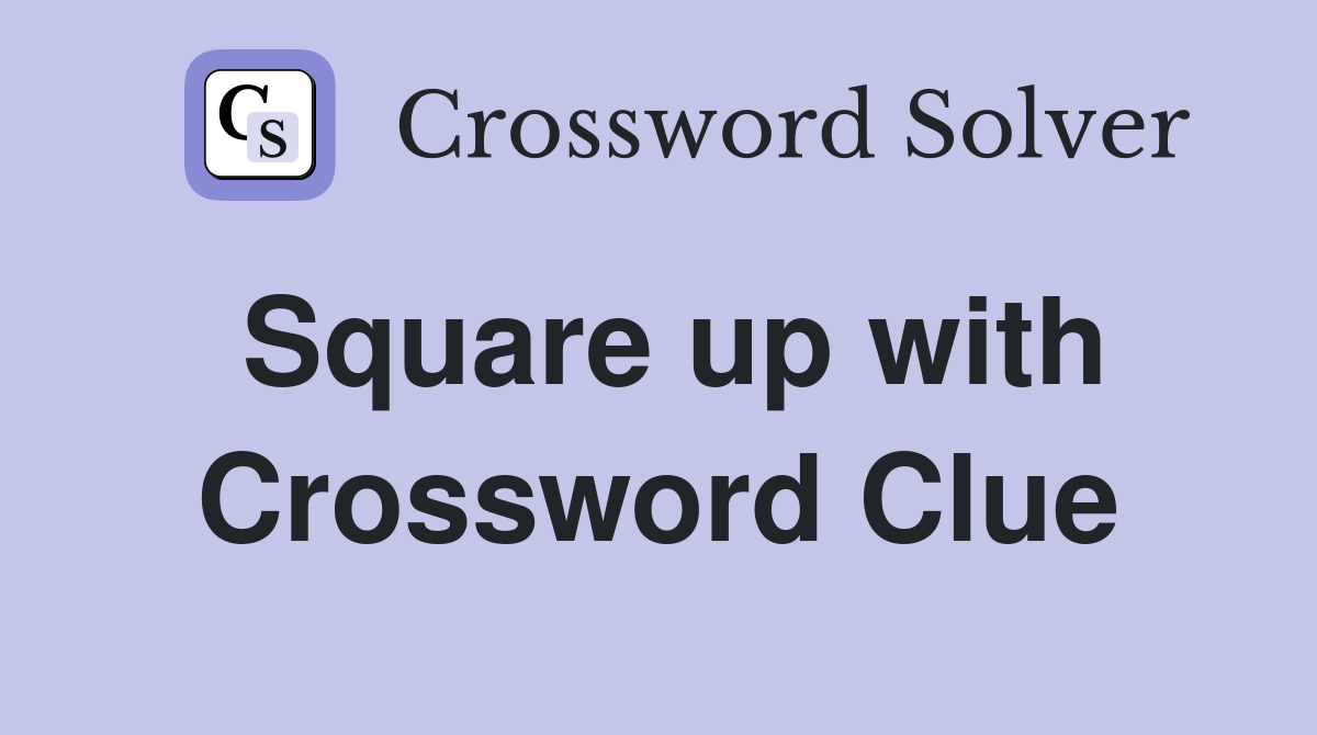 Square up with Crossword Clue
