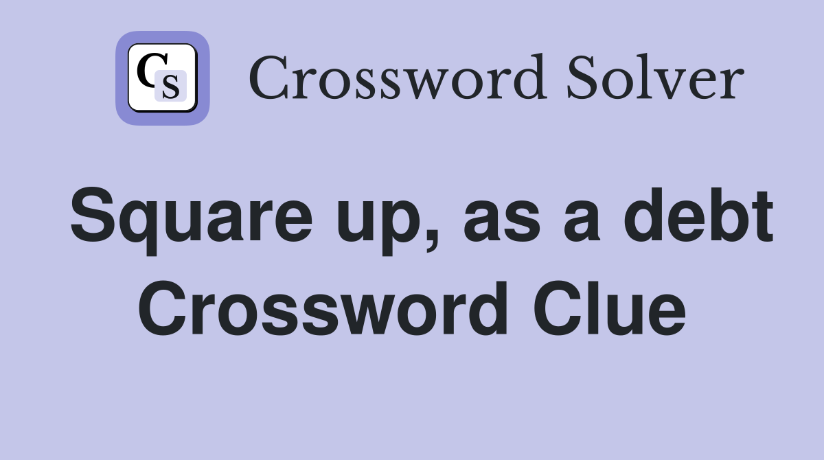 Square up, as a debt Crossword Clue