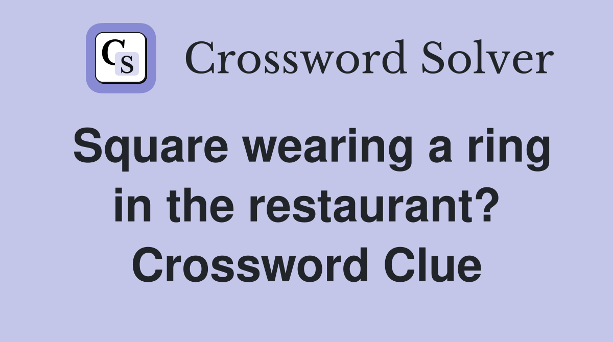 Square wearing a ring in the restaurant? Crossword Clue