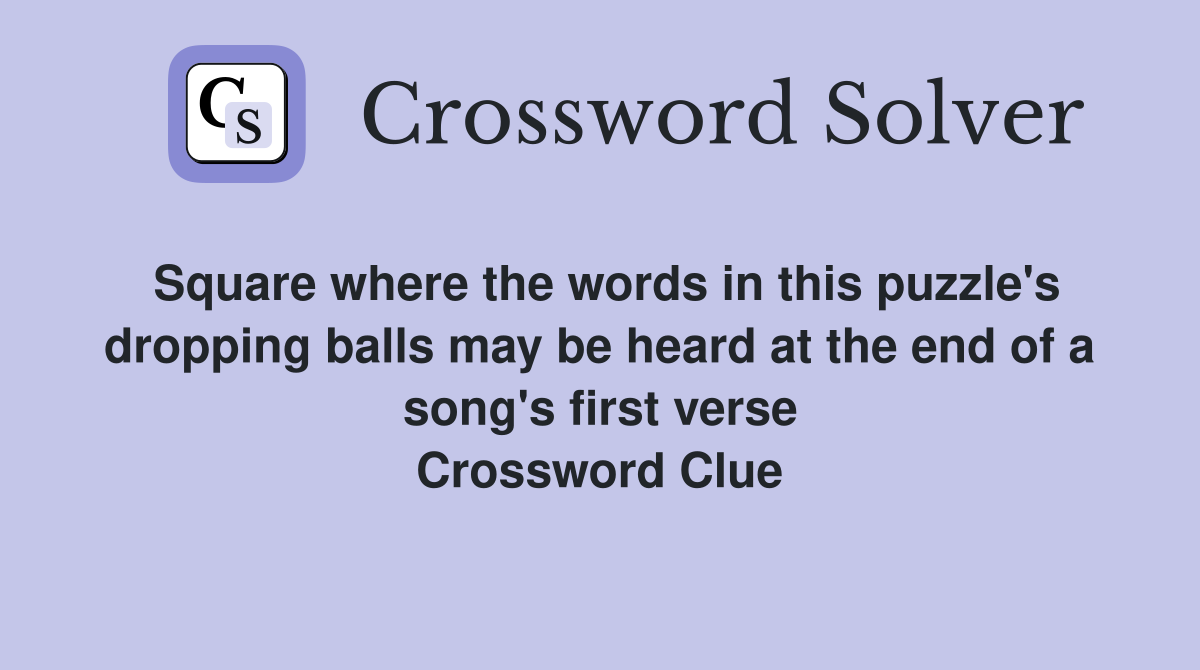 Square where the words in this puzzle's dropping balls may be heard at the end of a song's first verse Crossword Clue