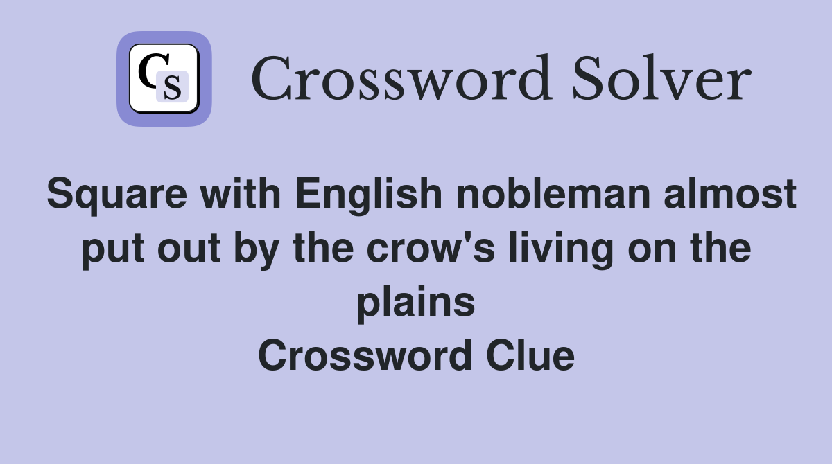 Square with English nobleman almost put out by the crow's living on the plains Crossword Clue