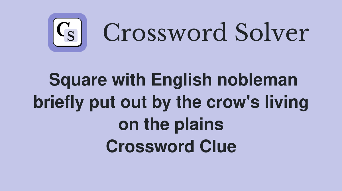 Square with English nobleman briefly put out by the crow's living on the plains Crossword Clue