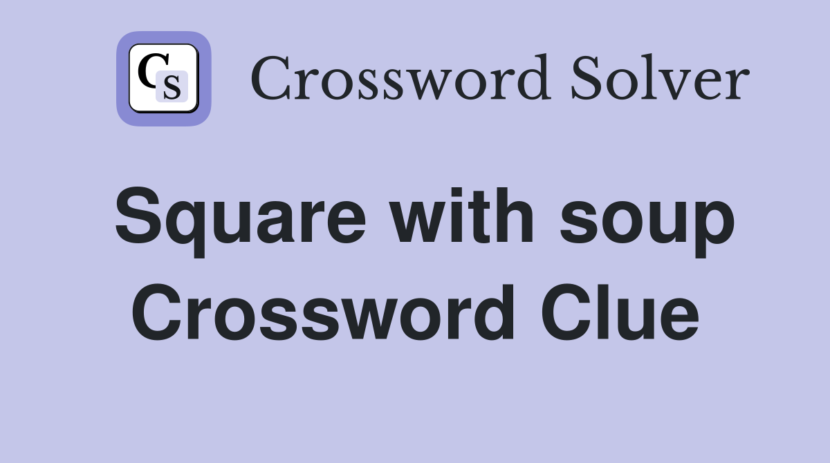 Square with soup Crossword Clue