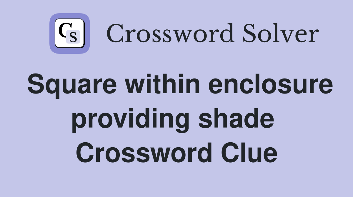 Square within enclosure providing shade  Crossword Clue