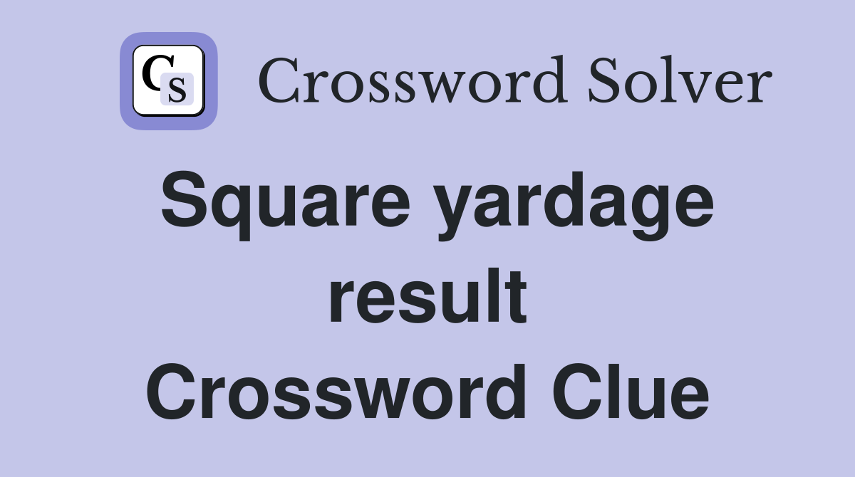 Square yardage result Crossword Clue