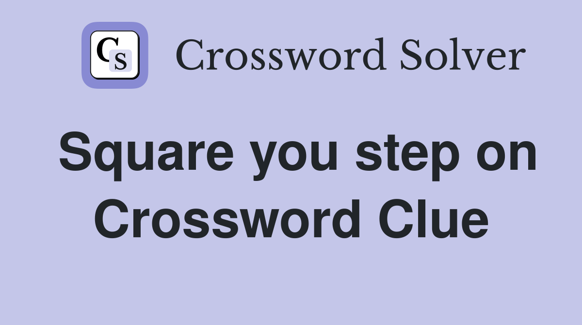 Square you step on Crossword Clue