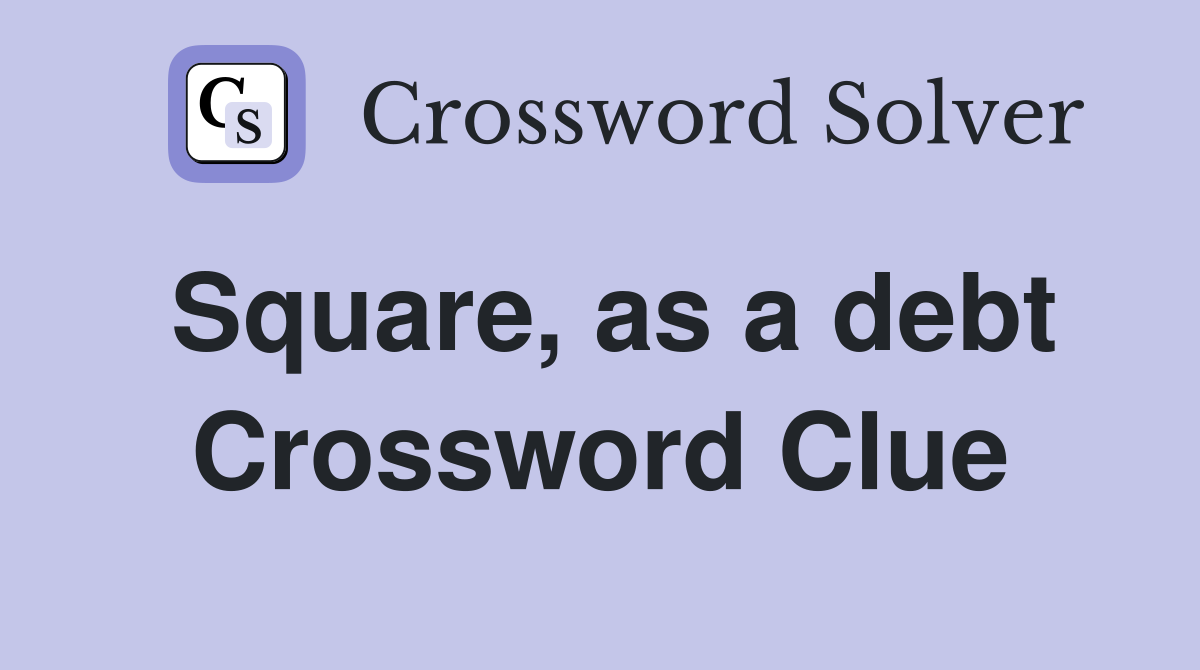 Square, as a debt Crossword Clue
