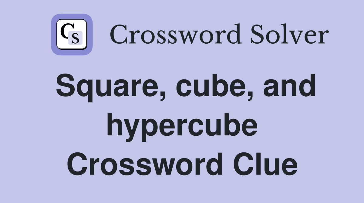Square, cube, and hypercube Crossword Clue