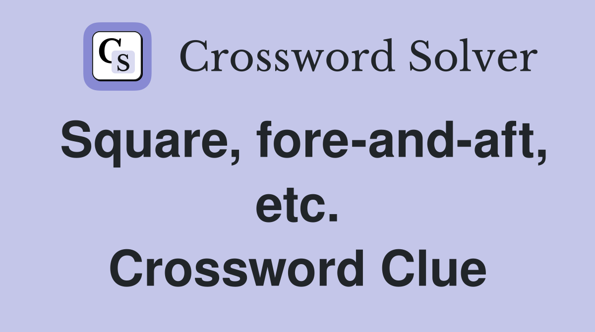 Square, fore-and-aft, etc. Crossword Clue