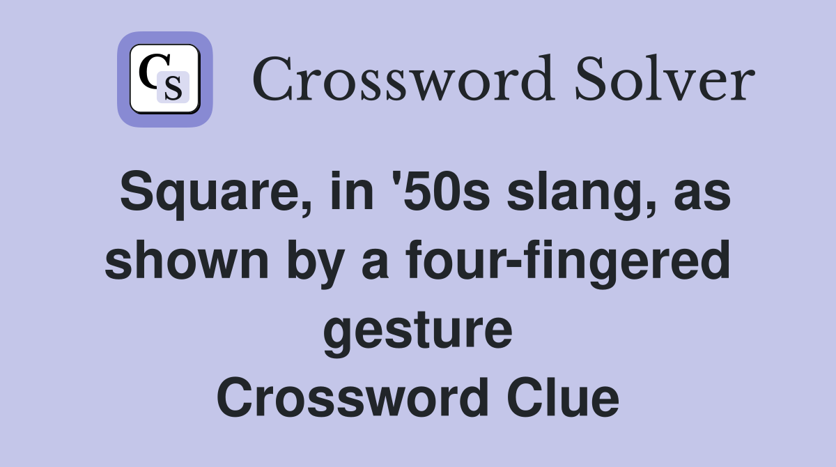 Square, in '50s slang, as shown by a four-fingered gesture Crossword Clue