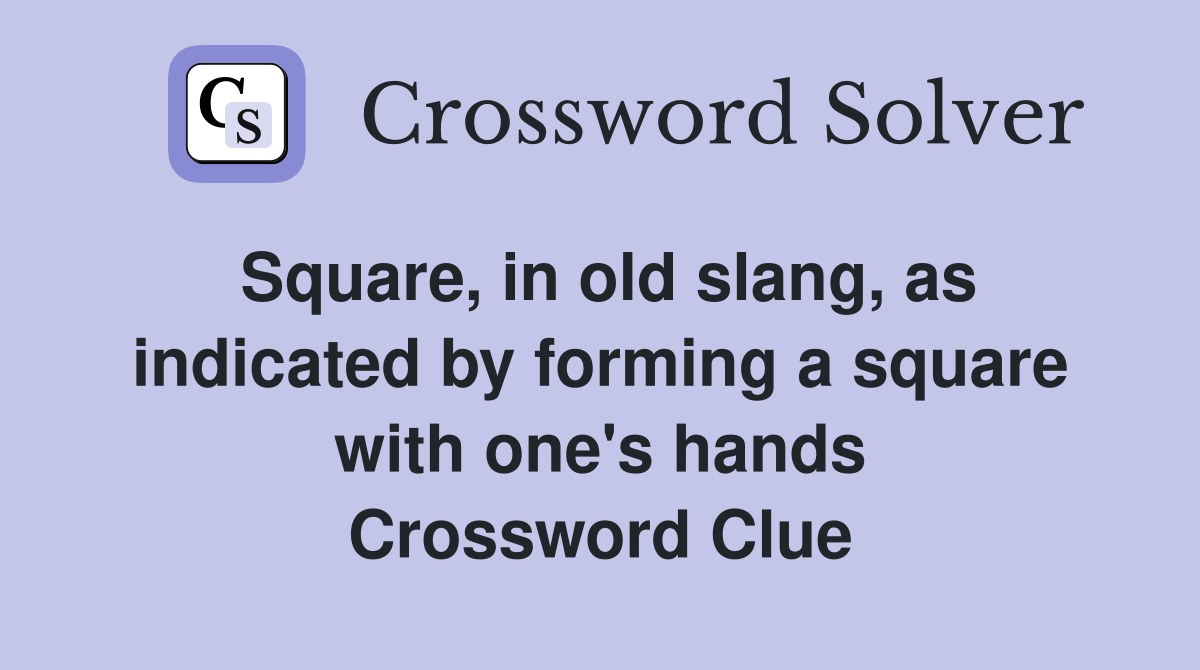 Square, in old slang, as indicated by forming a square with one's hands Crossword Clue