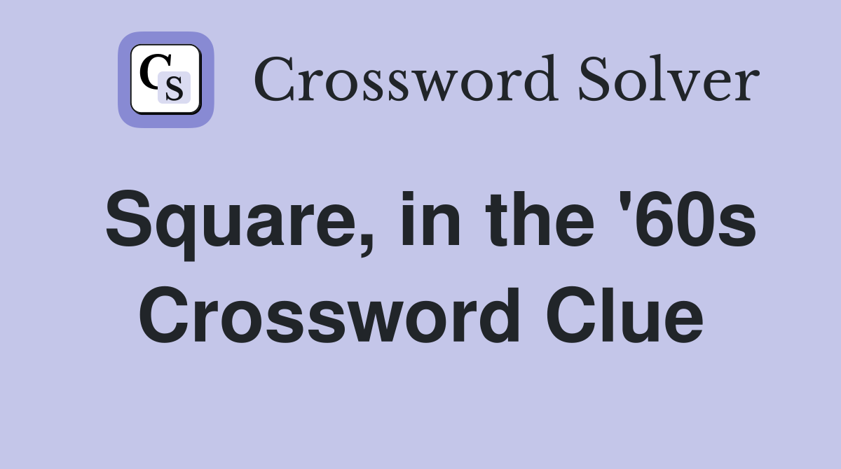 Square, in the '60s Crossword Clue