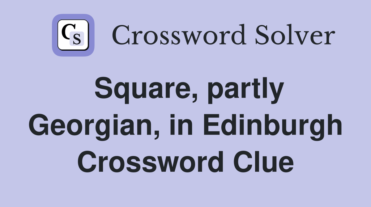 Square, partly Georgian, in Edinburgh Crossword Clue