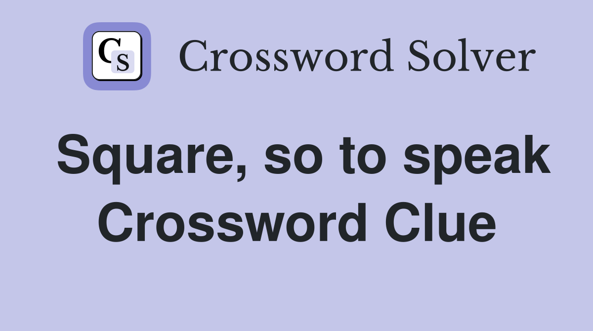 Square, so to speak Crossword Clue