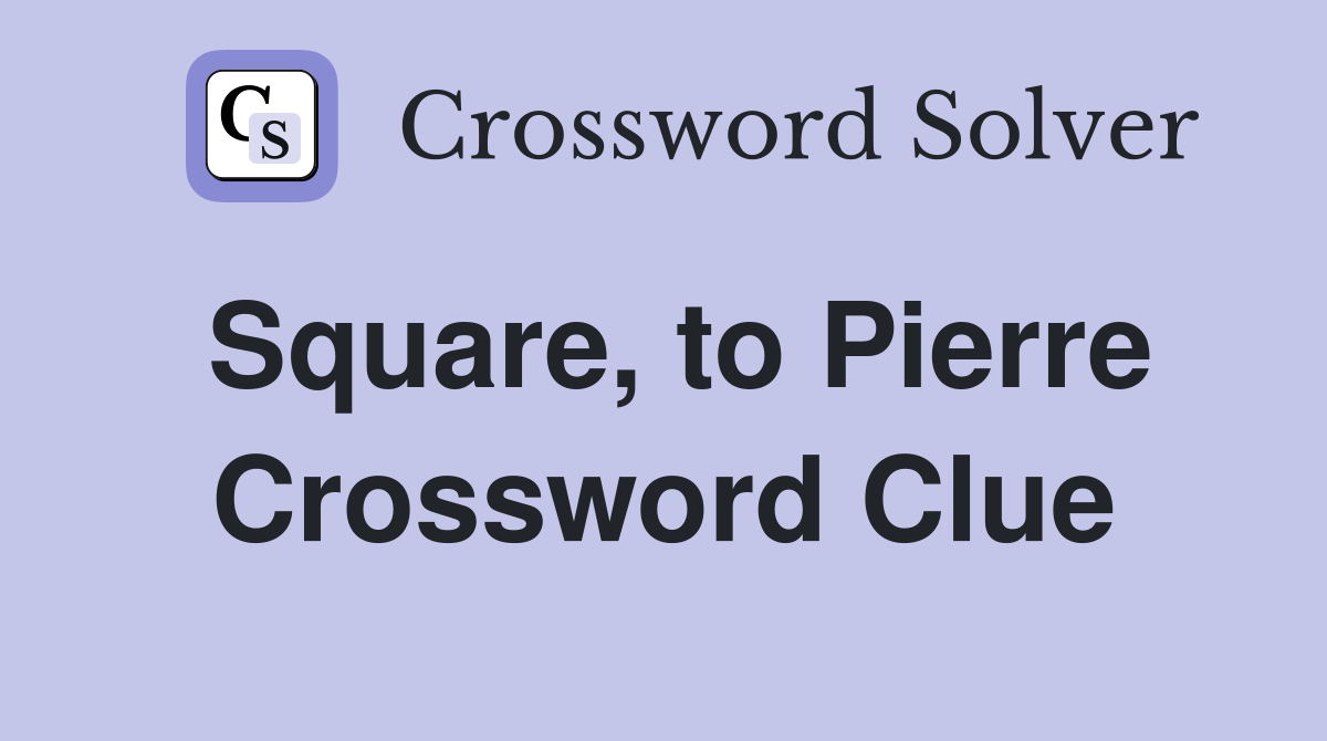 Square, to Pierre Crossword Clue