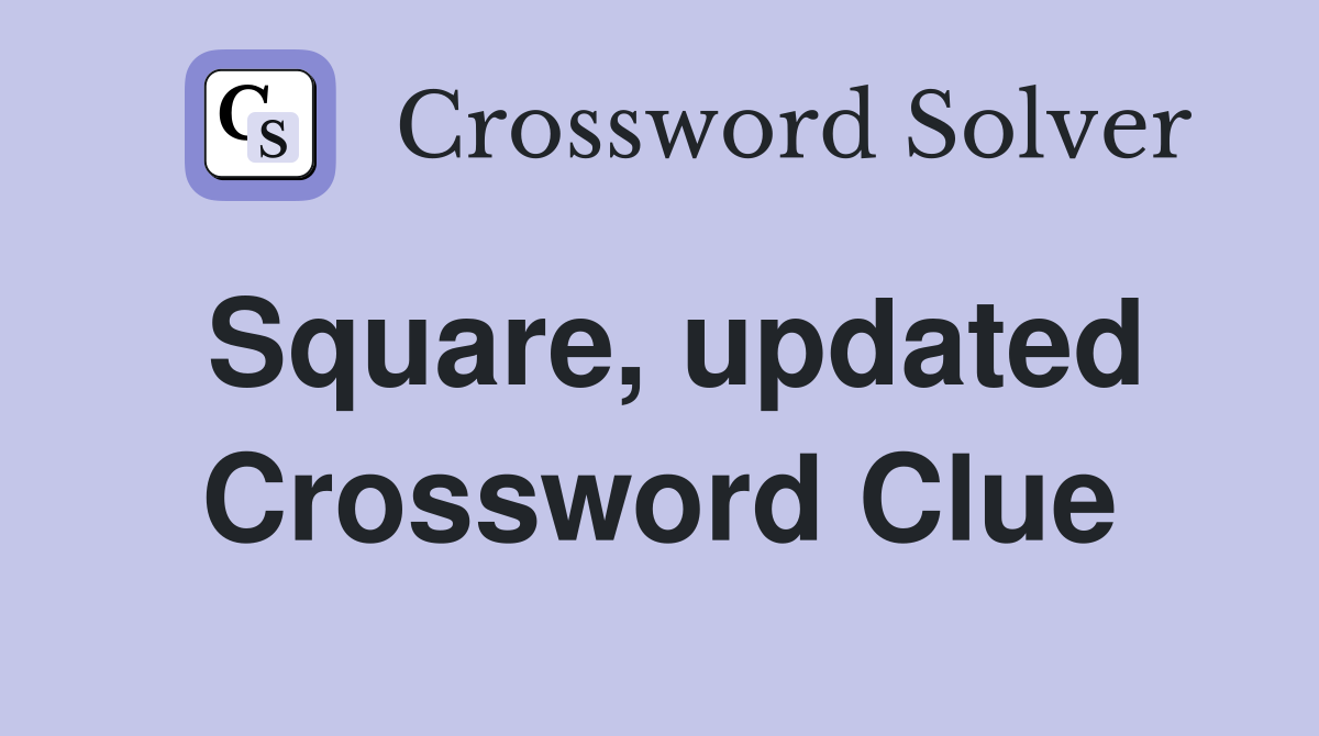Square, updated Crossword Clue