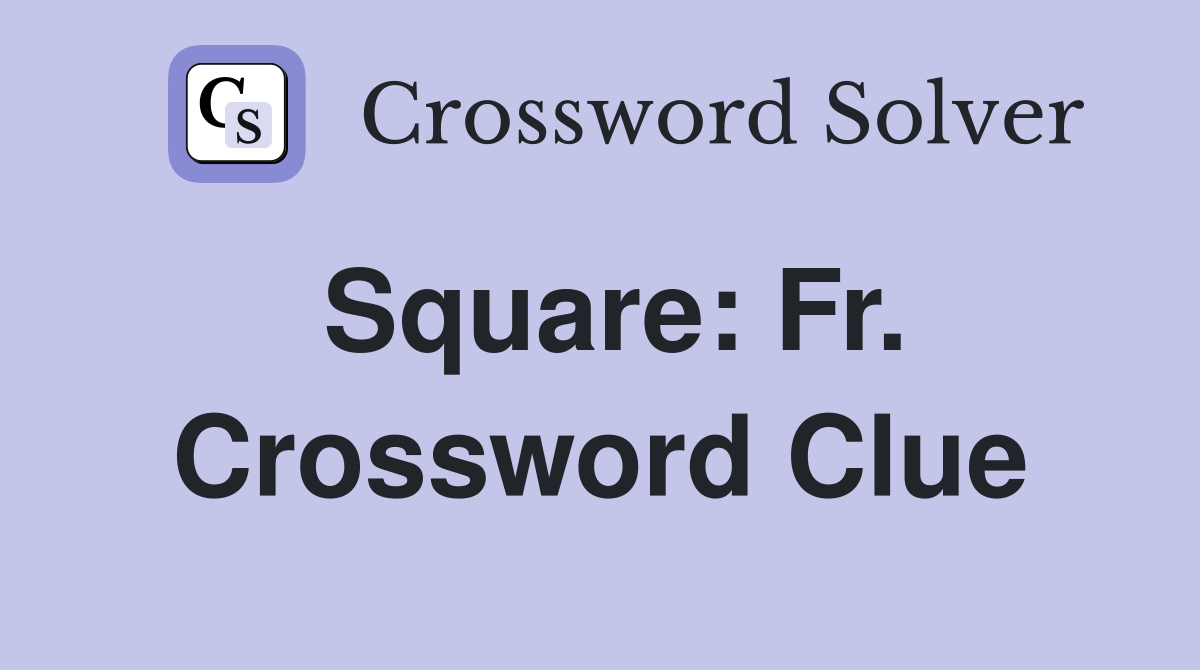 Square: Fr. Crossword Clue