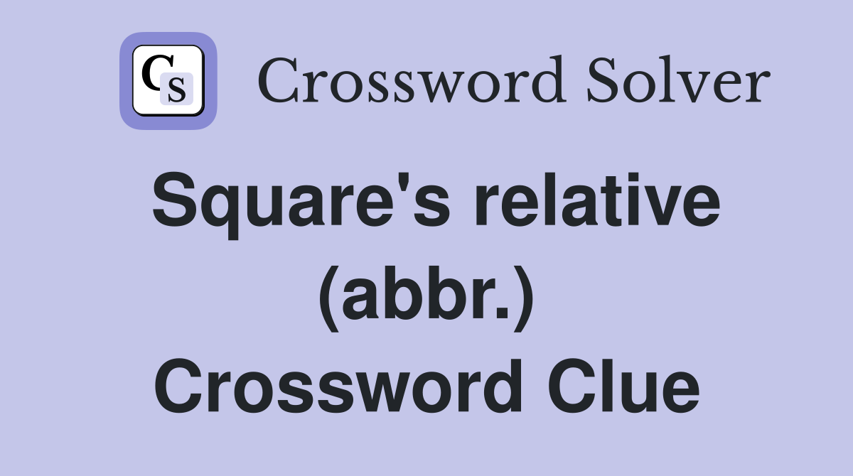 Square's relative (abbr.) Crossword Clue