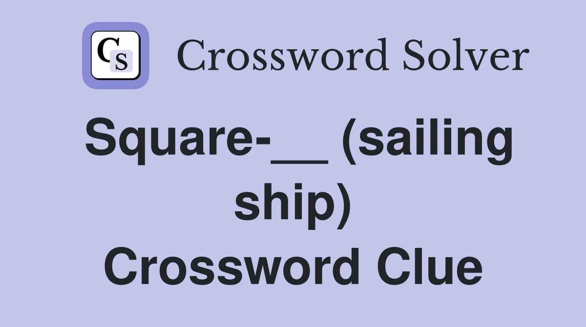 Square-__ (sailing ship) Crossword Clue
