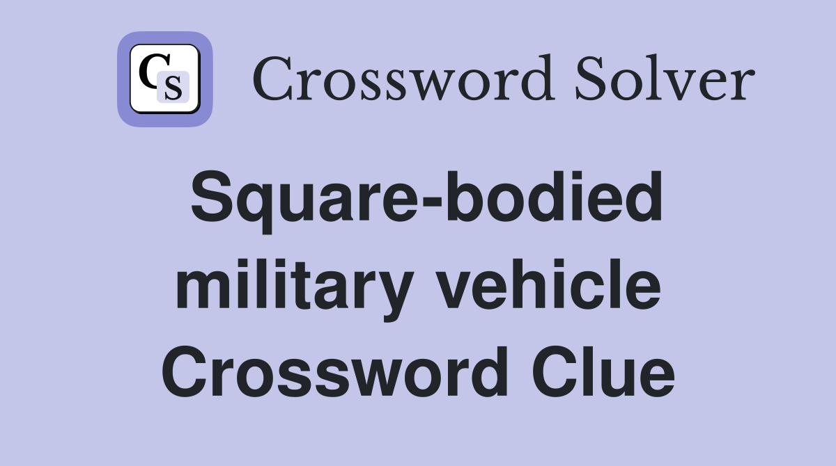 Square-bodied military vehicle Crossword Clue