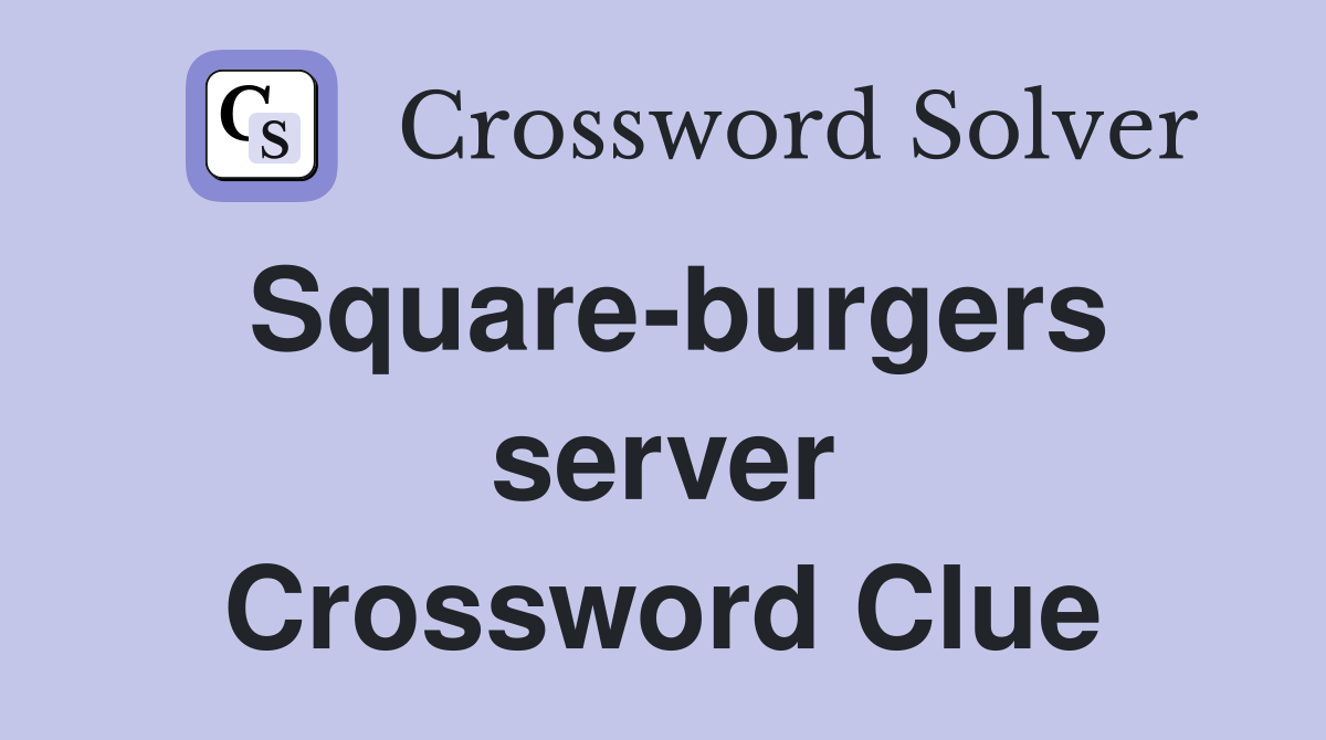 Square-burgers server Crossword Clue