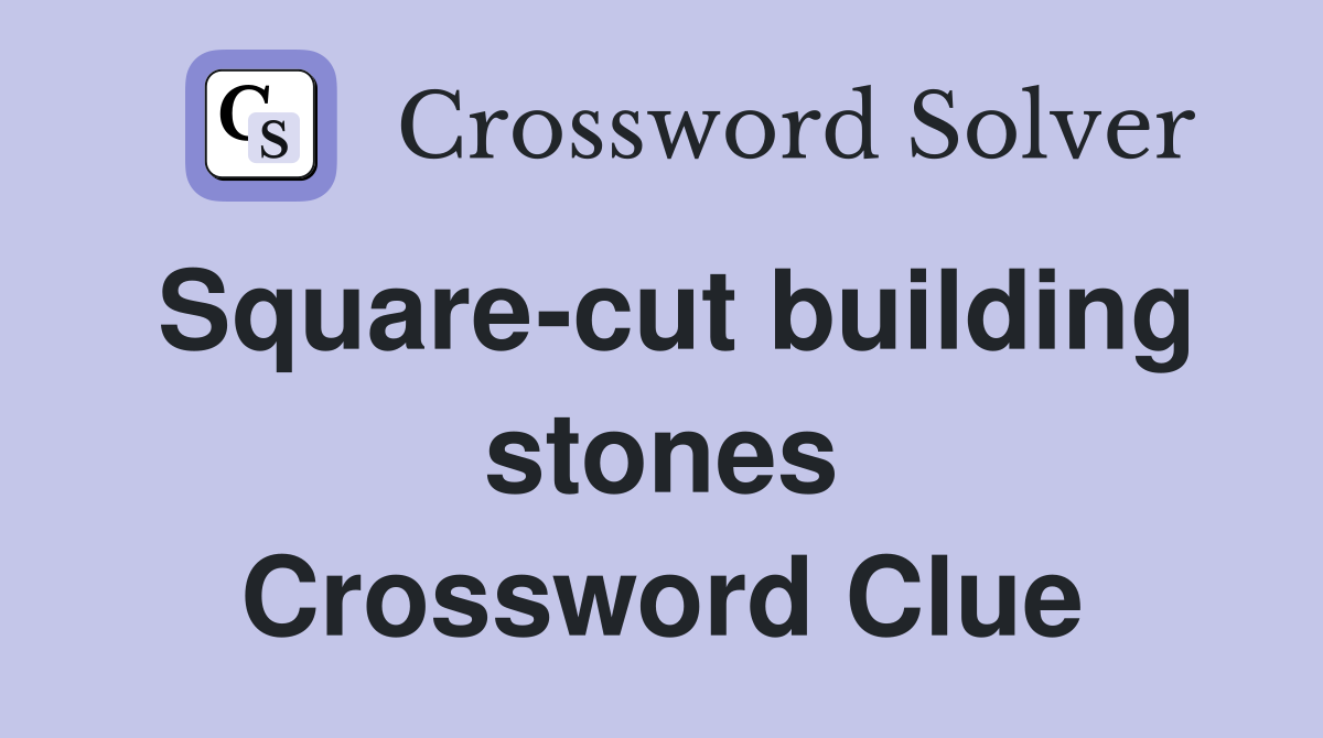 Square-cut building stones Crossword Clue