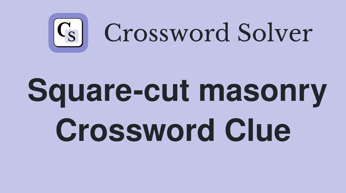 Square-cut masonry Crossword Clue