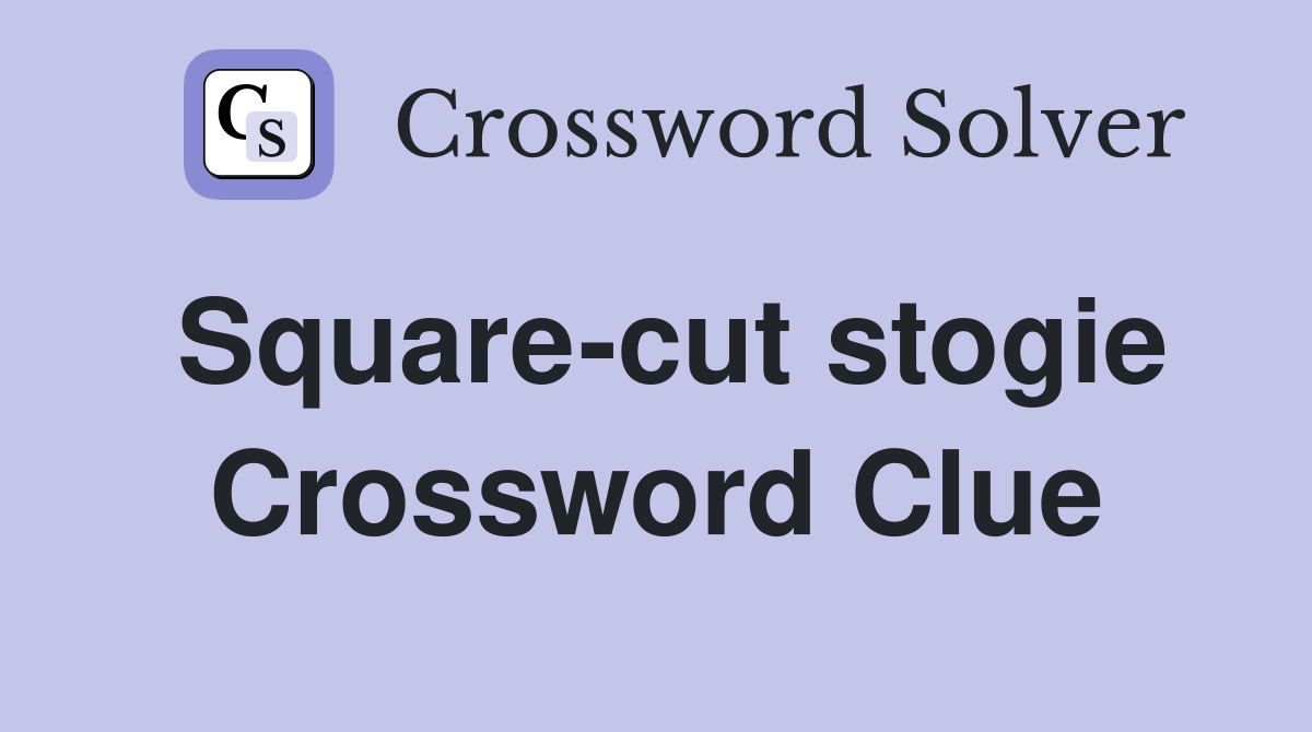 Square-cut stogie Crossword Clue
