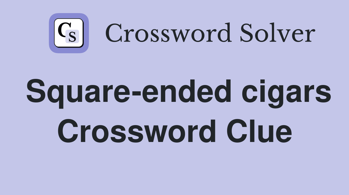 Square-ended cigars Crossword Clue