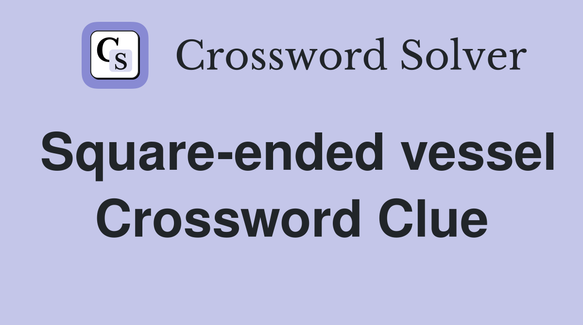 Square-ended vessel Crossword Clue