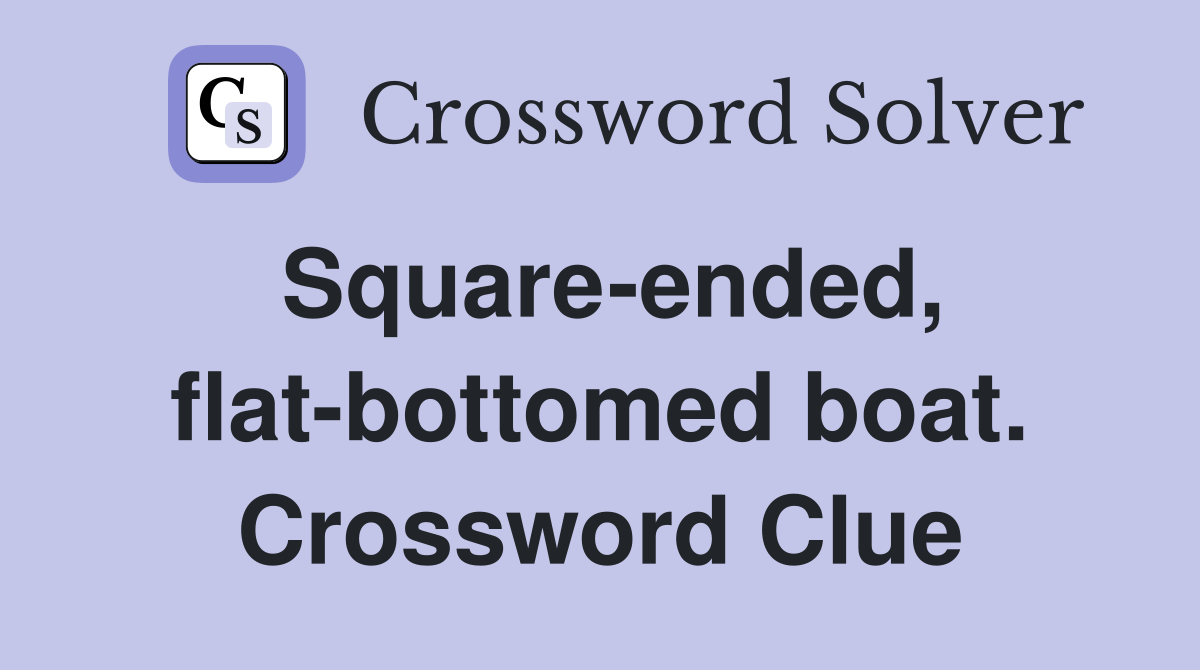 Square-ended, flat-bottomed boat. Crossword Clue
