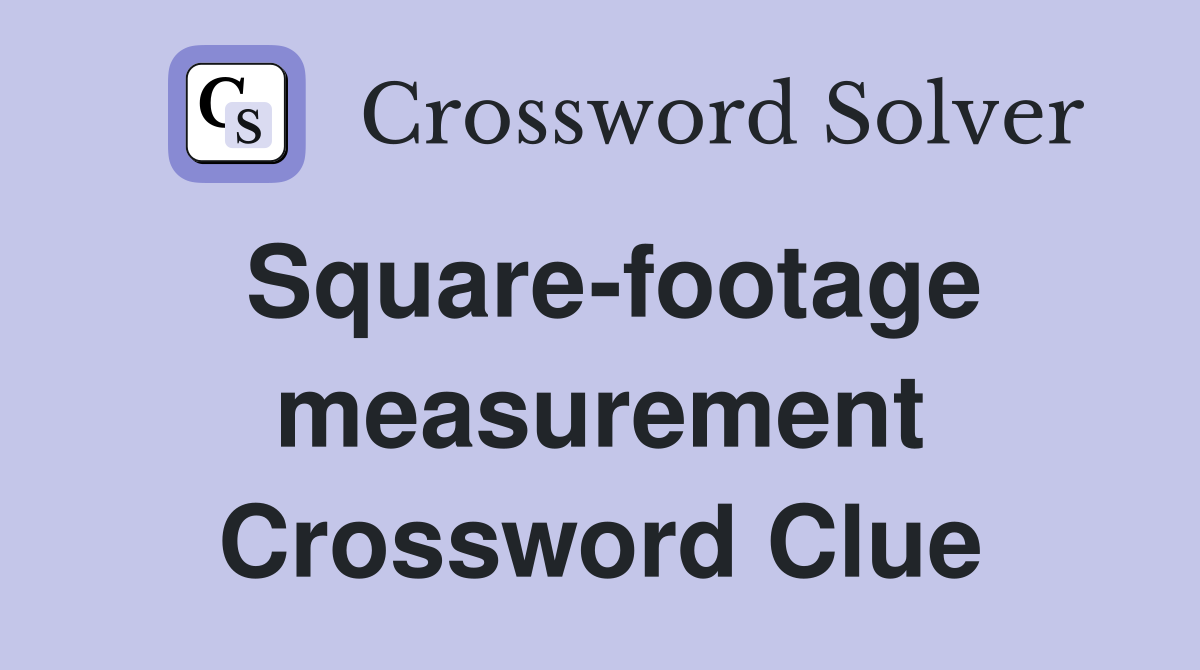 Square-footage measurement Crossword Clue