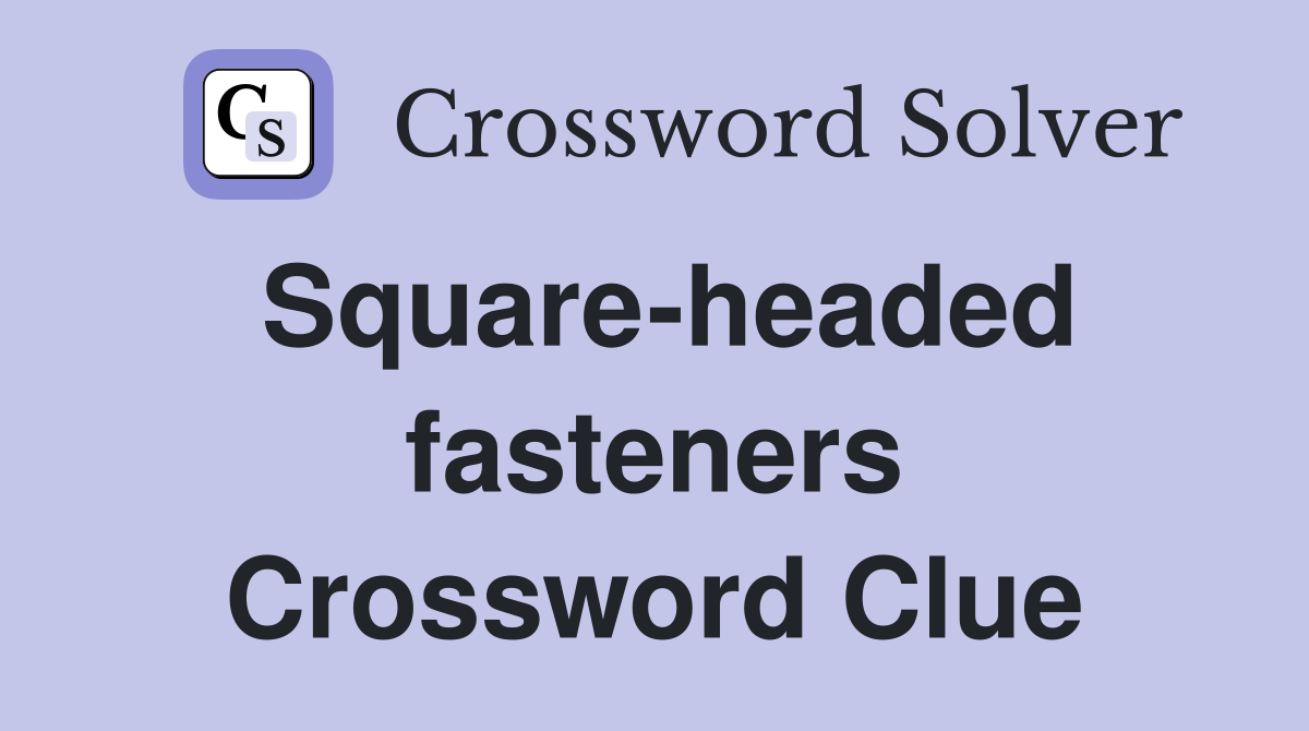 Square-headed fasteners Crossword Clue