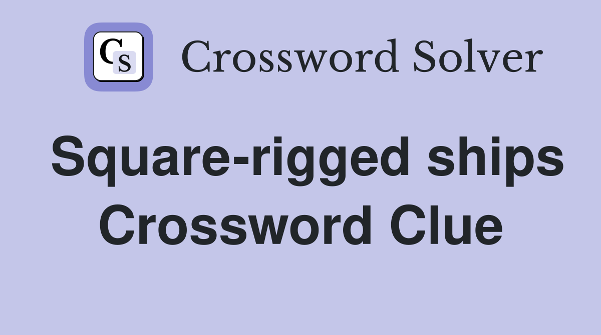 Square-rigged ships Crossword Clue