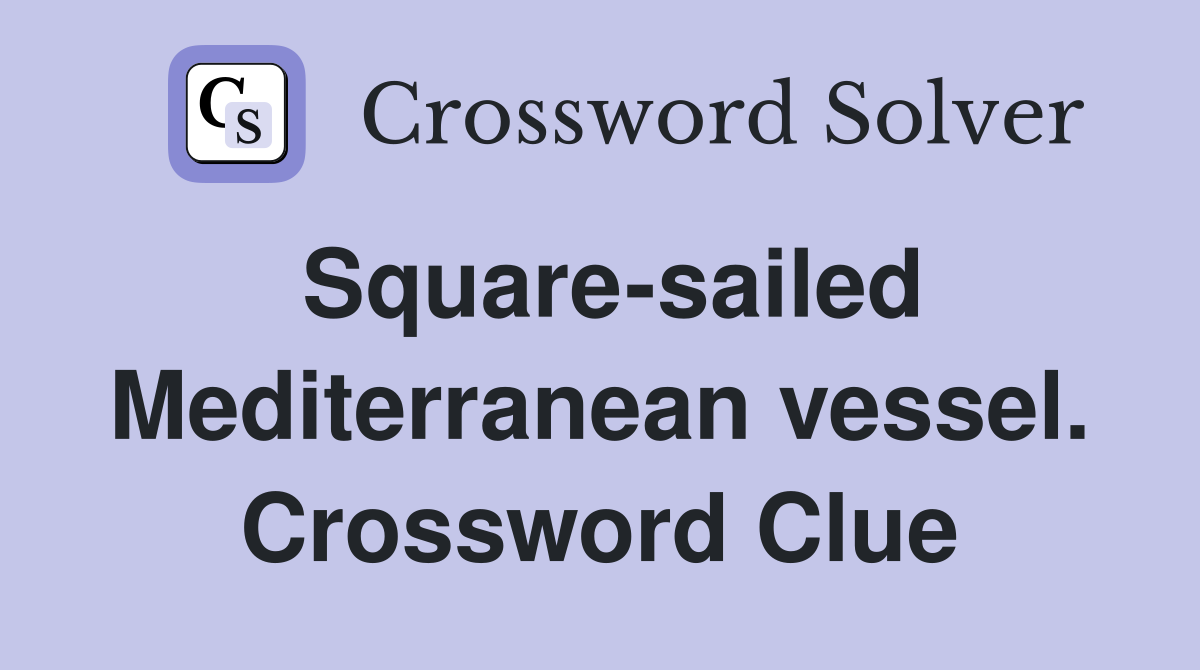 Square-sailed Mediterranean vessel. Crossword Clue