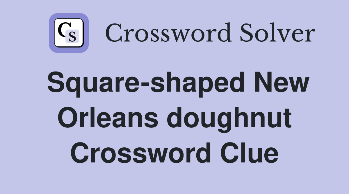 Square-shaped New Orleans doughnut Crossword Clue