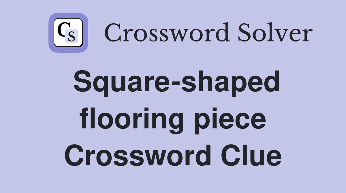 Square-shaped flooring piece Crossword Clue