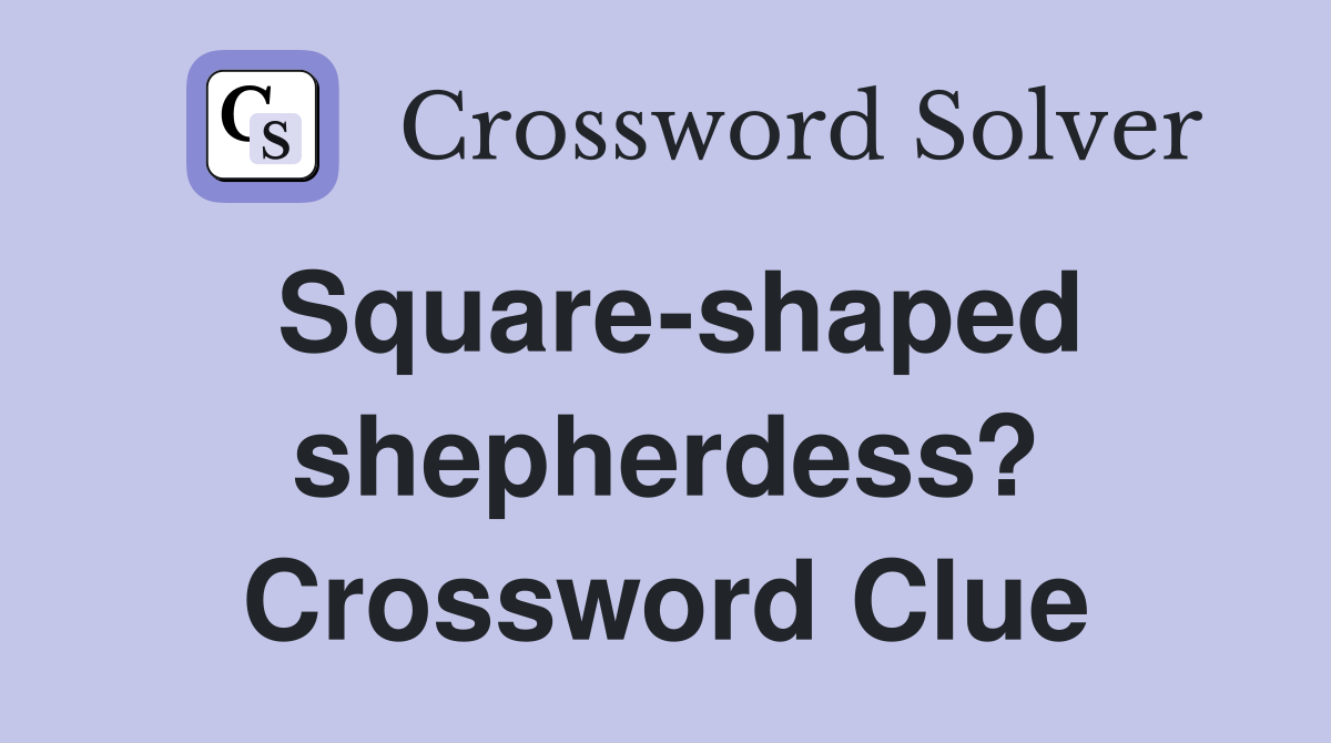 Square-shaped shepherdess? Crossword Clue