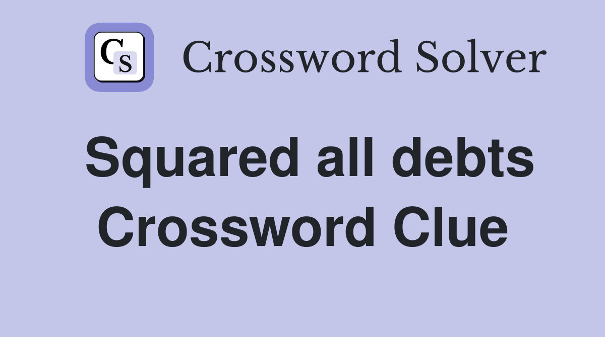 Squared all debts Crossword Clue