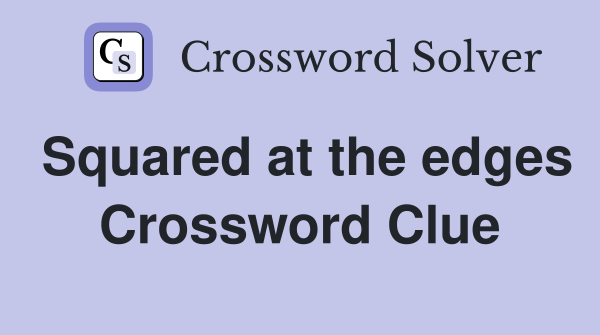 Squared at the edges Crossword Clue