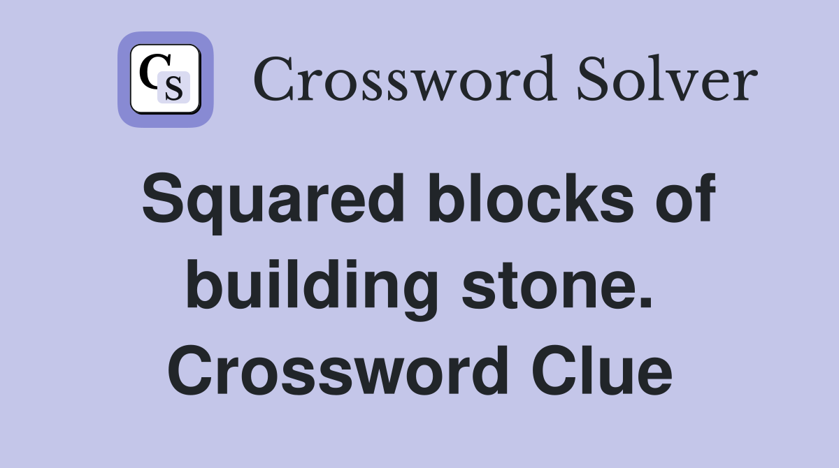 Squared blocks of building stone. Crossword Clue