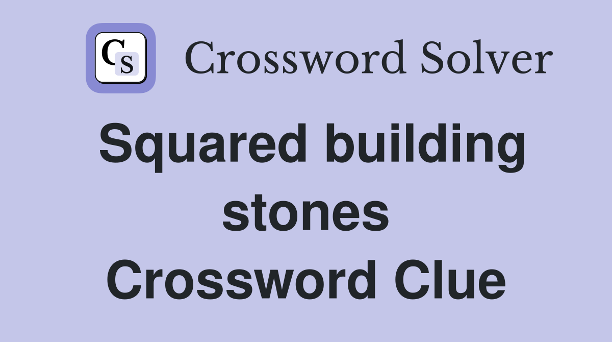 Squared building stones Crossword Clue