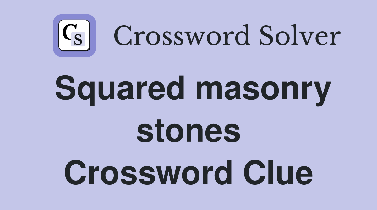 Squared masonry stones Crossword Clue