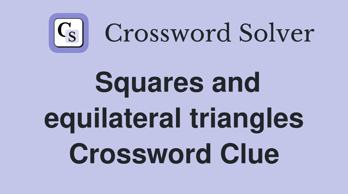 Squares and equilateral triangles Crossword Clue