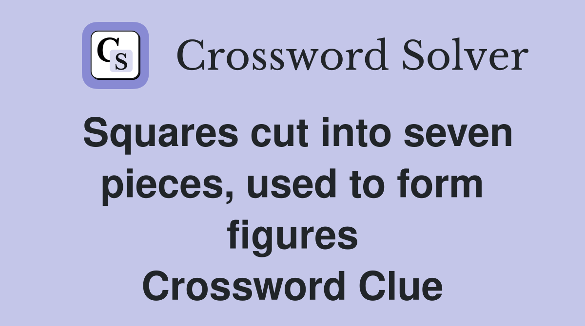 Squares cut into seven pieces, used to form figures Crossword Clue